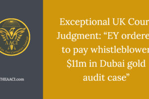 Exceptional UK Court Judgment: “EY ordered to pay whistleblower $11m in Dubai gold audit case”