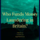 Who Funds Money Laundering in Britain?