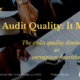 Audit Quality: It Matters.