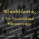Whistleblowing: The Fundamental Misconception